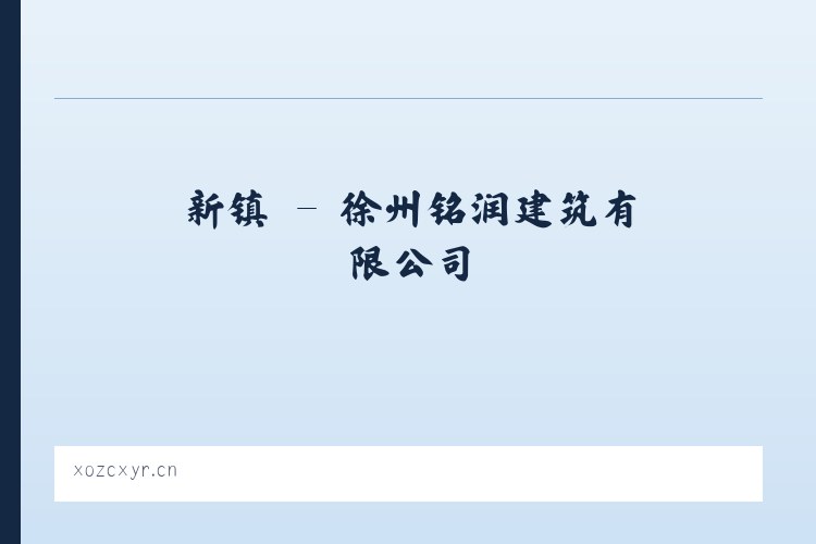 新镇 - 徐州铭润建筑有限公司 列表图